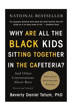 Why Are All the Black Kids Sitting Together in the Cafeteria?: And Other Conversations about Race - Beverly Daniel Tatum