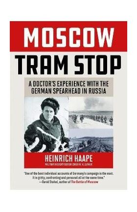 Moscow Tram Stop: A Doctor's Experiences with the German Spearhead in Russia - Heinrich Haape