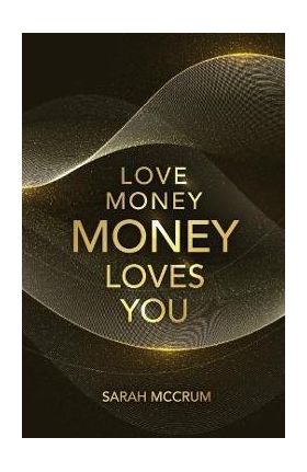 Love Money, Money Loves You: A Conversation With The Energy Of Money - Sarah Mccrum
