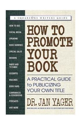 How to Promote Your Book: A Practical Guide to Publicizing Your Own Title - Jan Yager