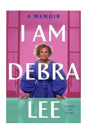 I Am Debra Lee: A Memoir - Debra Lee