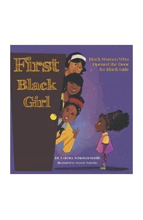 First Black Girl: Black Women Who Opened the Door for Black Girls - Loretta Johnson-smith