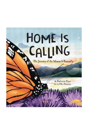 Home Is Calling: The Journey of the Monarch Butterfly - Katherine Pryor