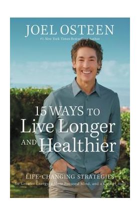 15 Ways to Live Longer and Healthier: Life-Changing Strategies for More Energy, Vitality, and Happiness - Joel Osteen