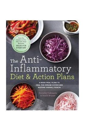 The Anti-Inflammatory Diet & Action Plans: 4-Week Meal Plans to Heal the Immune System and Restore Overall Health - Dorothy Calimeris