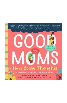 Good Moms Have Scary Thoughts: A Healing Guide to the Secret Fears of New Mothers - Karen Kleiman