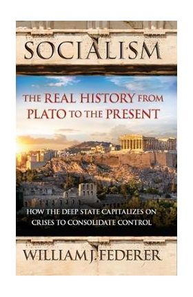 Socialism: The Real History from Plato to the Present: How the Deep State Capitalizes on Crises to Consolidate Control [With Paperback Book] - William J. Federer