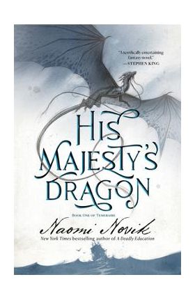 His Majesty's Dragon: Book One of the Temeraire - Naomi Novik