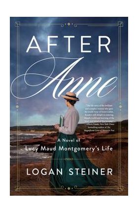 After Anne: A Novel of Lucy Maud Montgomery - Logan Steiner