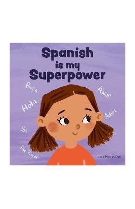 Spanish is My Superpower: A Social Emotional, Rhyming Kid's Book About Being Bilingual and Speaking Spanish - Jennifer Jones