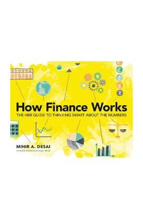 How Finance Works: The HBR Guide to Thinking Smart about the Numbers - Mihir Desai