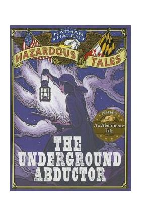 The Underground Abductor: An Abolitionist Tale about Harriet Tubman - Nathan Hale