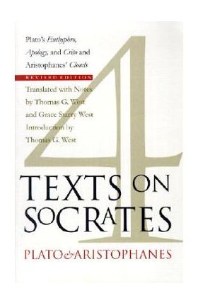 Four Texts on Socrates: Plato's Euthyphro, Apology, and Crito and Aristophanes' Clouds - Thomas G. West