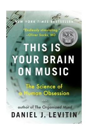 This Is Your Brain on Music: The Science of a Human Obsession - Daniel J. Levitin