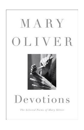 Devotions: The Selected Poems of Mary Oliver - Mary Oliver