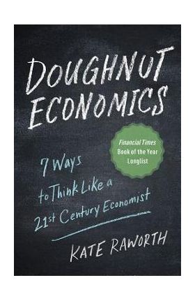 Doughnut Economics: Seven Ways to Think Like a 21st-Century Economist - Kate Raworth