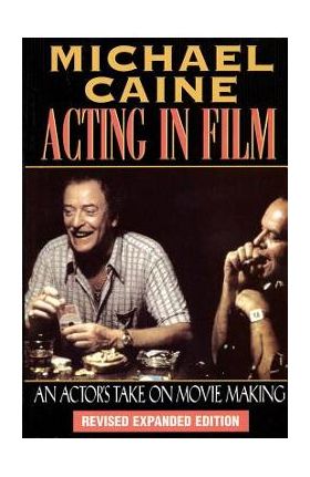 Acting in Film: An Actor's Take on Movie Making - Michael Caine