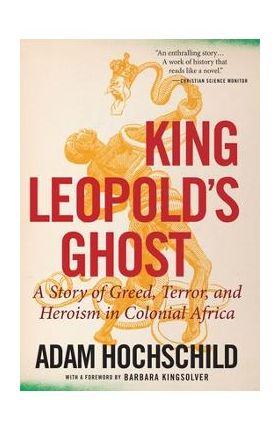 King Leopold's Ghost: A Story of Greed, Terror, and Heroism in Colonial Africa - Adam Hochschild