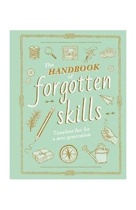 The Handbook of Forgotten Skills: Timeless Fun for a New Generation - Elaine Batiste