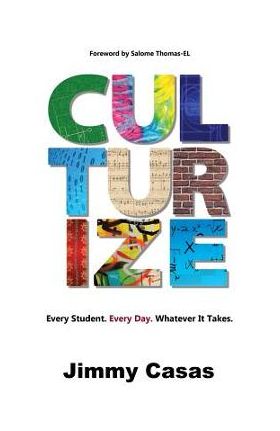 Culturize: Every Student. Every Day. Whatever It Takes. - Jimmy Casas