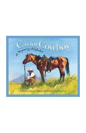 C Is for Cowboy: A Wyoming Alphabet - Eugene M. Gagliano