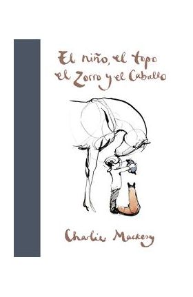 El Ni&#65533;o, El Topo, El Zorro Y El Caballo / The Boy, the Mole, the Fox and the Horse - Charlie Mackesy