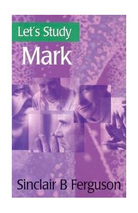 Let's Study Mark - Sinclair B. Ferguson