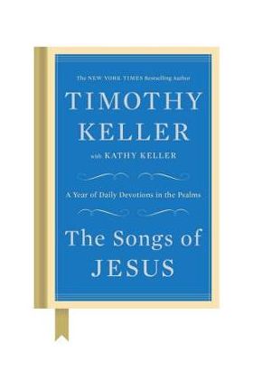 The Songs of Jesus: A Year of Daily Devotions in the Psalms - Timothy Keller