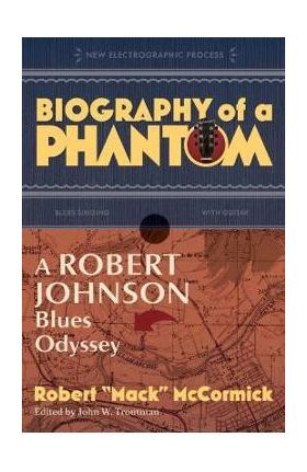 Biography of a Phantom: A Robert Johnson Blues Odyssey - Robert Mack Mccormick