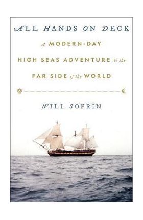 All Hands on Deck: A Modern-Day High Seas Adventure to the Far Side of the World - Will Sofrin