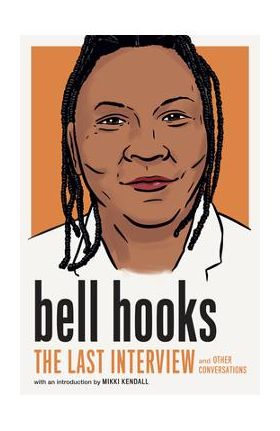 Bell Hooks: The Last Interview: And Other Conversations - Bell Hooks