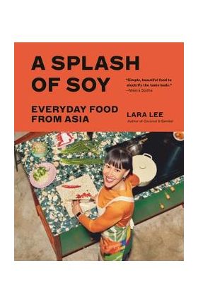 A Splash of Soy: Everyday Food from Asia - Lara Lee