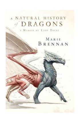 A Natural History of Dragons: A Memoir by Lady Trent - Marie Brennan