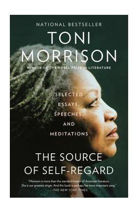 The Source of Self-Regard: Selected Essays, Speeches, and Meditations - Toni Morrison