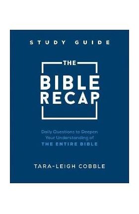 The Bible Recap Study Guide: Daily Questions to Deepen Your Understanding of the Entire Bible - Tara-leigh Cobble