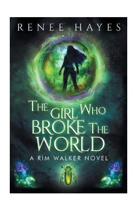 The Girl Who Broke the World: Book One - Renee Hayes