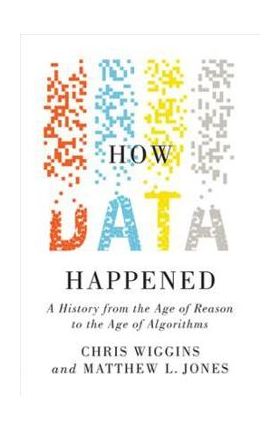 How Data Happened: A History from the Age of Reason to the Age of Algorithms - Chris Wiggins