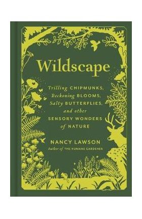 Wildscape: Trilling Chipmunks, Beckoning Blooms, Salty Butterflies, and Other Sensory Wonders of Nature - Nancy Lawson