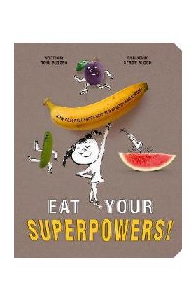 Eat Your Superpowers!: How Colorful Foods Keep You Healthy and Strong - Toni Buzzeo