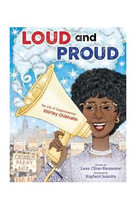 Loud and Proud: The Life of Congresswoman Shirley Chisholm - Lesa Cline-ransome