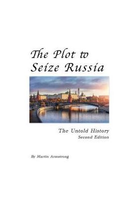 The Plot to Seize Russia: The Untold History - Martin Armstrong