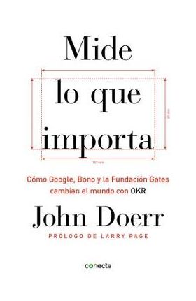 Mide Lo Que Importa: C&#65533;mo Google, Bono y la Fundaci&#65533;n Gates Cambian el Mundo Con OKR = Measure What Matters - John Doerr