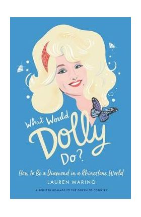 What Would Dolly Do?: How to Be a Diamond in a Rhinestone World - Lauren Marino