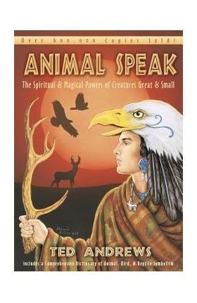 Animal Speak: The Spiritual & Magical Powers of Creatures Great and Small - Ted Andrews