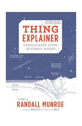 Thing Explainer: Complicated Stuff in Simple Words - Randall Munroe