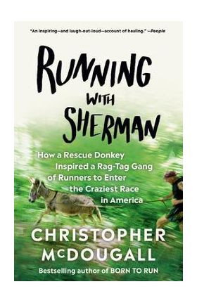 Running with Sherman: How a Rescue Donkey Inspired a Rag-Tag Gang of Runners to Enter the Craziest Race in America - Christopher Mcdougall