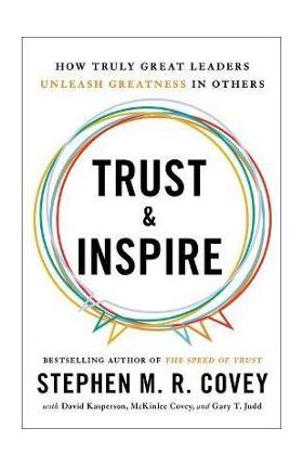 Trust and Inspire: How Truly Great Leaders Unleash Greatness in Others - Stephen M. R. Covey