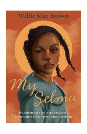 My Selma: True Stories of a Southern Childhood at the Height of the Civil Rights Movement - Willie Mae Brown