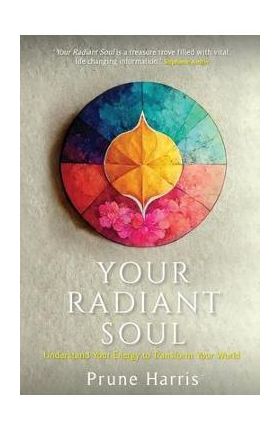 Your Radiant Soul: Understand Your Energy to Transform Your World - Prune Harris