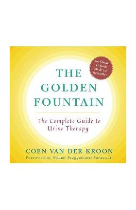 Golden Fountain: The Complete Guide to Urine Therapy - Coen Van Der Kroon